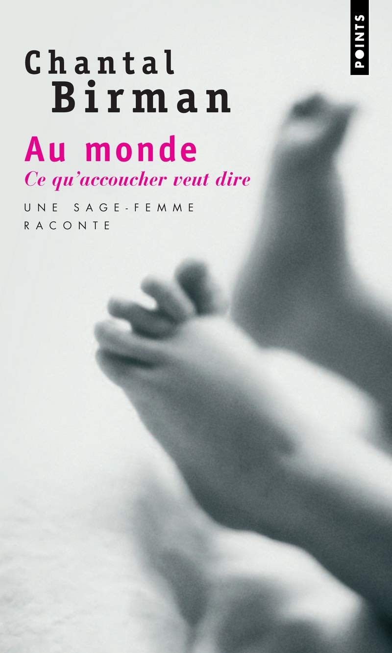 Au Monde. Ce Qu'accoucher Veut Dire. Une Sage-femme Raconte...